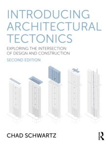 Introducing Architectural Tectonics : Exploring the Intersection of Design and Construction