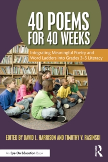40 Poems for 40 Weeks : Integrating Meaningful Poetry and Word Ladders into Grades 3-5 Literacy
