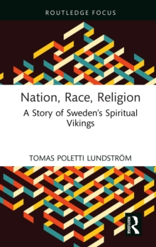 Nation, Race, Religion : A Story of Swedens Spiritual Vikings