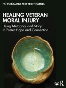 Healing Veteran Moral Injury : Using Metaphor and Story to Foster Hope and Connection