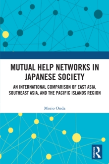 Mutual Help Networks in Japanese Society : An International Comparison of East Asia, Southeast Asia, and the Pacific Islands Region