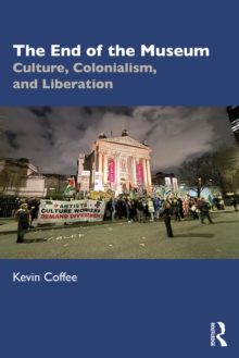 The End of the Museum : Culture, Colonialism, and Liberation