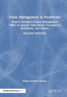 Value Management In Healthcare : How To Establish A Value Management Office To Support Value-Based Outcomes In Healthcare