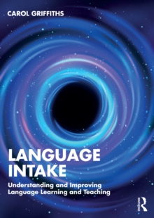 Language Intake : Understanding and Improving Language Learning and Teaching