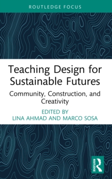 Teaching Design For Sustainable Futures : Community, Construction, And Creativity