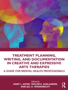 Treatment Planning, Writing, and Documentation in Creative and Expressive Arts Therapies : A Guide for Mental Health Professionals