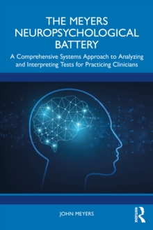The Meyers Neuropsychological Battery : A Comprehensive Systems Approach to Analysing and Interpreting Tests for Practicing Clinicians