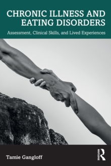 Chronic Illness and Eating Disorders : Assessment, Clinical Skills, and Lived Experiences