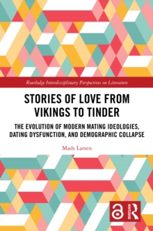 Stories Of Love From Vikings To Tinder : The Evolution Of Modern Mating Ideologies, Dating Dysfunction, And Demographic Collapse