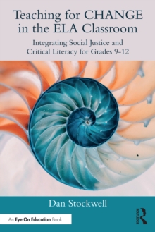 Teaching for CHANGE in the ELA Classroom : Integrating Social Justice and Critical Literacy for Grades 9-12