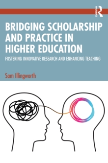 Bridging Scholarship and Practice in Higher Education : Fostering Innovative Research and Enhancing Teaching