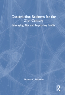 Construction Business for the 21st Century : Managing Risk and Improving Profits