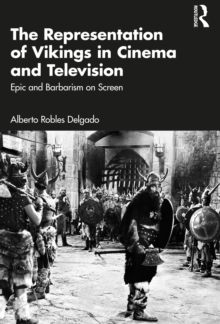 The Representation of Vikings in Cinema and Television : Epic and Barbarism on Screen