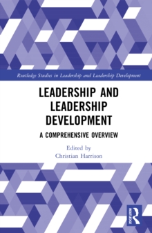 Leadership and Leadership Development : A Comprehensive Overview