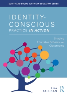 Identity-Conscious Practice in Action : Shaping Equitable Schools and Classrooms