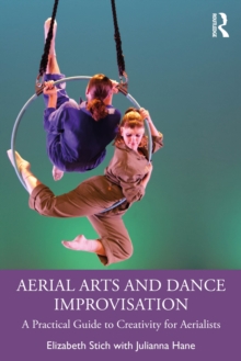 Aerial Arts and Dance Improvisation : A Practical Guide to Creativity for Aerialists