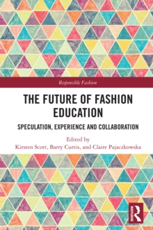 The Future Of Fashion Education : Speculation, Experience And Collaboration Kirsten Scott