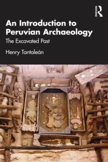 An Introduction to Peruvian Archaeology : The Excavated Past