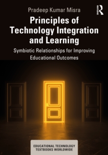 Principles of Technology Integration and Learning : Symbiotic Relationships for Improving Educational Outcomes