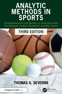 Analytic Methods in Sports : Using Mathematics and Statistics to Understand Data from Baseball, Football, Basketball, and Other Sports