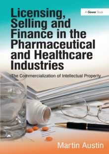 Licensing, Selling and Finance in the Pharmaceutical and Healthcare Industries : The Commercialization of Intellectual Property