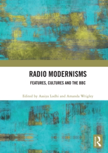 Radio Modernisms : Features, Cultures and the BBC