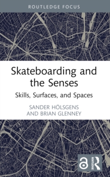 Skateboarding and the Senses : Skills, Surfaces, and Spaces