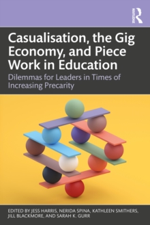 Casualisation, the Gig Economy, and Piece Work in Education : Dilemmas for Leaders in Times of Increasing Precarity