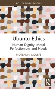 Ubuntu Ethics : Human Dignity, Moral Perfectionism, and Needs