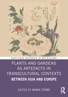 Plants and Gardens as Artefacts in Transcultural Contexts : Between Asia and Europe