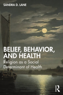 Belief, Behavior, and Health : Religion as a Social Determinant of Health