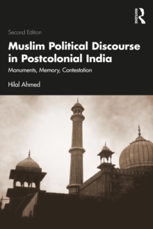 Muslim Political Discourse in Postcolonial India : Monuments, Memory, Contestation