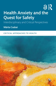 Health Anxiety and the Quest for Safety : Interdisciplinary and Critical Perspectives