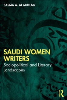 Saudi Women Writers : Sociopolitical And Literary Landscapes