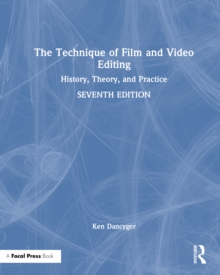 The Technique of Film and Video Editing : History, Theory, and Practice
