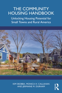 The Community Housing Handbook : Unlocking Housing Potential for Small Towns and Rural America