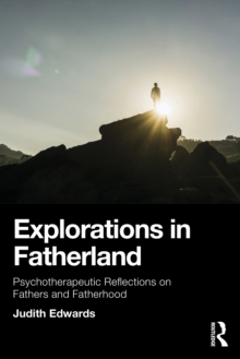 Explorations in Fatherland : Psychotherapeutic Reflections on Fathers and Fatherhood