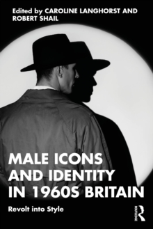 Male Icons and Identity in 1960s Britain : Revolt into Style
