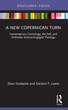 A New Copernican Turn : Contemporary Cosmology, the Self, and Orthodox Science-Engaged Theology