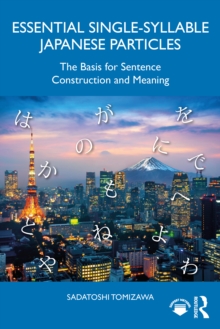 Essential Single-Syllable Japanese Particles : The Basis for Sentence Construction and Meaning