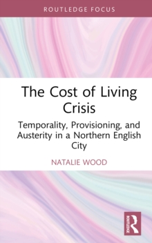 The Cost Of Living Crisis : Temporality, Provisioning, And Austerity In A Northern English City