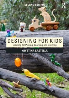 Designing for Kids : Creating for Playing, Learning and Growing