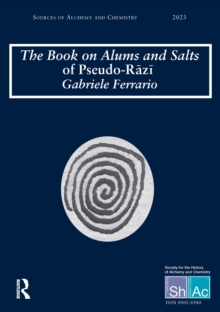 The Book on Alums and Salts of Pseudo-Razi: The Arabic and Hebrew Traditions : Sources of Alchemy and Chemistry: Sir Robert Mond Studies in the History of Early Chemistry