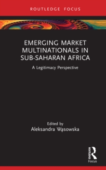 Emerging Market Multinationals in Sub-Saharan Africa : A Legitimacy Perspective