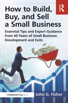 How to Build, Buy, and Sell a Small Business : Essential Tips and Expert Guidance from 40 Years of Small Business Development