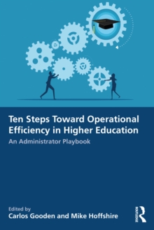 Ten Steps Toward Greater Operational Efficiency in Higher Education : An Administrator Playbook