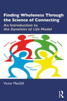 Finding Wholeness Through The Science Of Connecting : An Introduction To The Dynamics Of Life Model