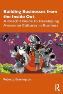 Building Businesses from the Inside Out : A Coachs Guide to Developing Awesome Cultures in Business