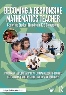 Becoming a Responsive Mathematics Teacher : Centering Student Thinking in K-8 Classrooms