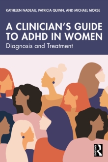 A Clinician's Guide to ADHD in Women : Diagnosis and Treatment